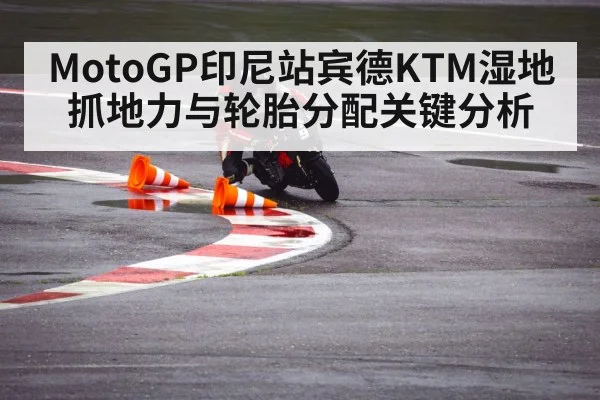 MotoGP印尼站宾德KTM湿地抓地力与轮胎分配关键分析